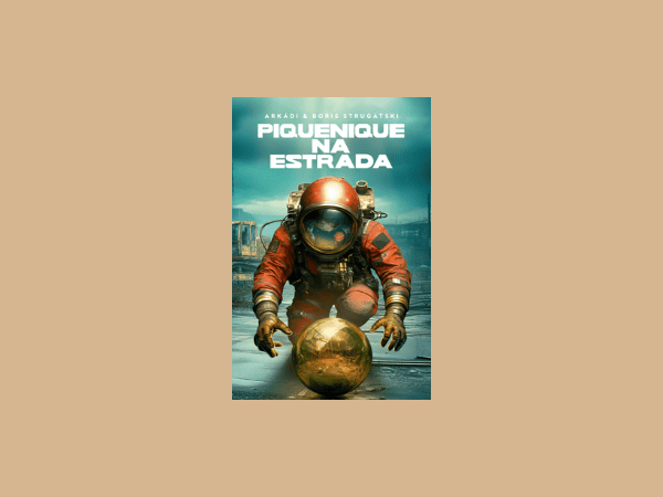 Piquenique na Estrada escrito por Arkádi Strugátski #ilovelivros https://www.ilovelivros.com/